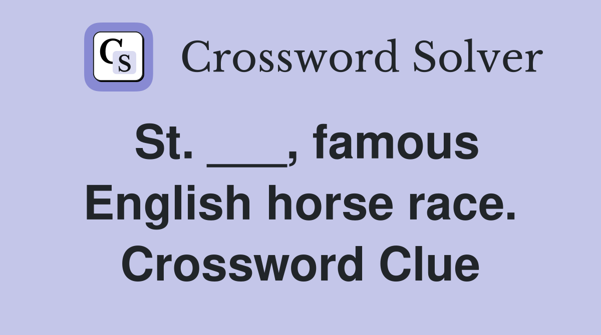 St. ___, famous English horse race. Crossword Clue Answers